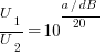 U_1/U_2=10^{{a{/}dB}/20}